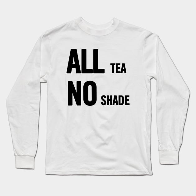 All Tea No Shade Long Sleeve T-Shirt by sergiovarela